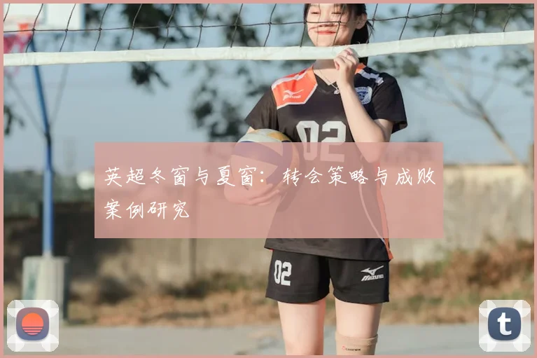 英超冬窗与夏窗:转会策略与成败案例研究