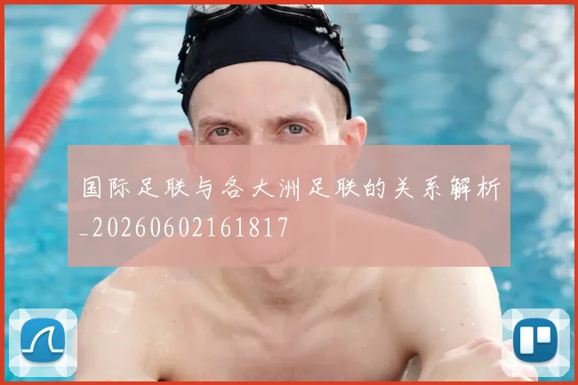 国际足联与各大洲足联的关系解析_20260602161817
