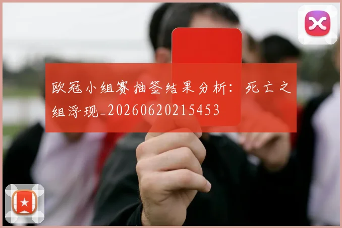 欧冠小组赛抽签结果分析:死亡之组浮现_20260620215453
