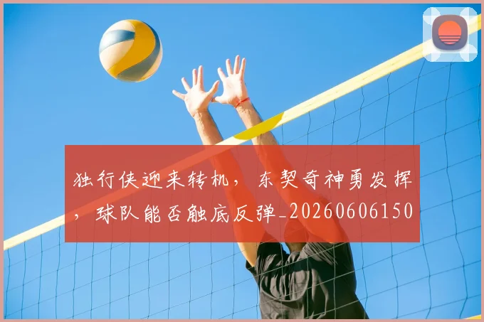 独行侠迎来转机，东契奇神勇发挥，球队能否触底反弹_20260606150058
