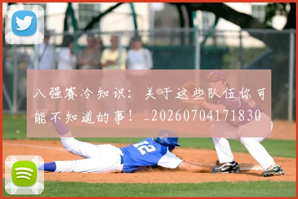 八强赛冷知识:关于这些队伍你可能不知道的事!_20260704171830