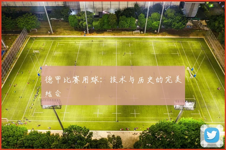 德甲比赛用球:技术与历史的完美结合